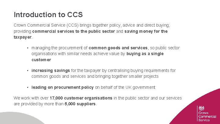Introduction to CCS Crown Commercial Service (CCS) brings together policy, advice and direct buying;