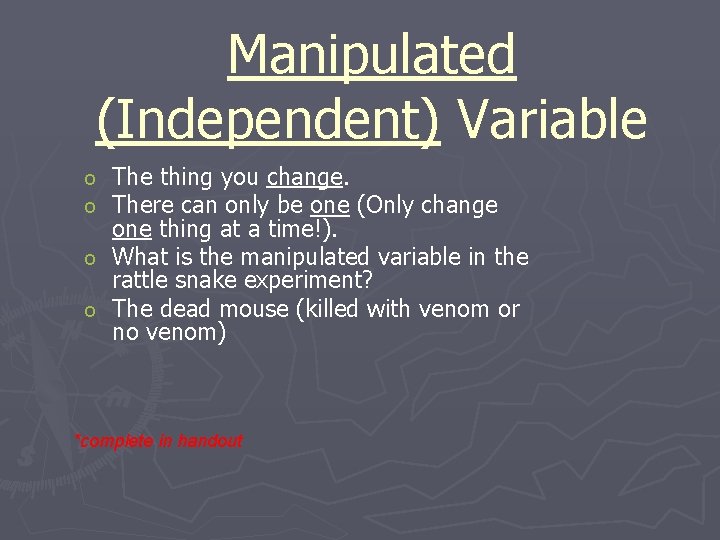 Manipulated (Independent) Variable The thing you change. There can only be one (Only change