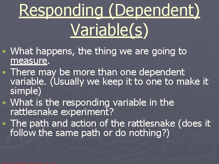 Responding (Dependent) Variable(s) What happens, the thing we are going to measure. § There