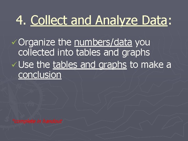 4. Collect and Analyze Data: Data ü Organize the numbers/data you collected into tables