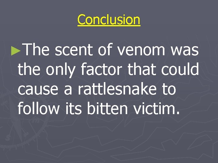 Conclusion ►The scent of venom was the only factor that could cause a rattlesnake