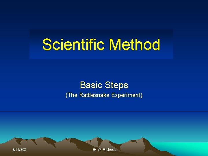 Scientific Method Basic Steps (The Rattlesnake Experiment) 3/11/2021 By W. Ribbeck 