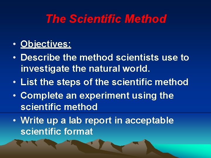 The Scientific Method • Objectives: • Describe the method scientists use to investigate the