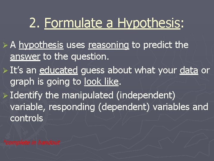 2. Formulate a Hypothesis: Hypothesis ØA hypothesis uses reasoning to predict the answer to