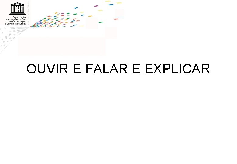 OUVIR E FALAR E EXPLICAR 