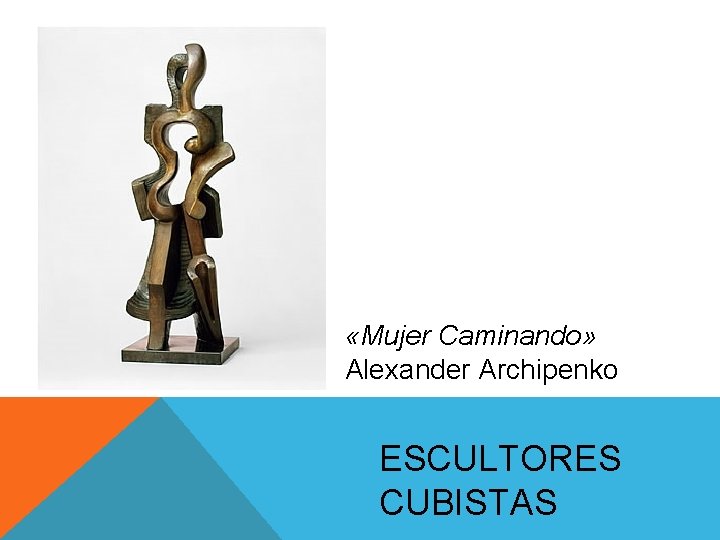 «Mujer Caminando» Alexander Archipenko ESCULTORES CUBISTAS «Mujer Caminando» Alexander Archipenko ESCULTORES CUBISTAS