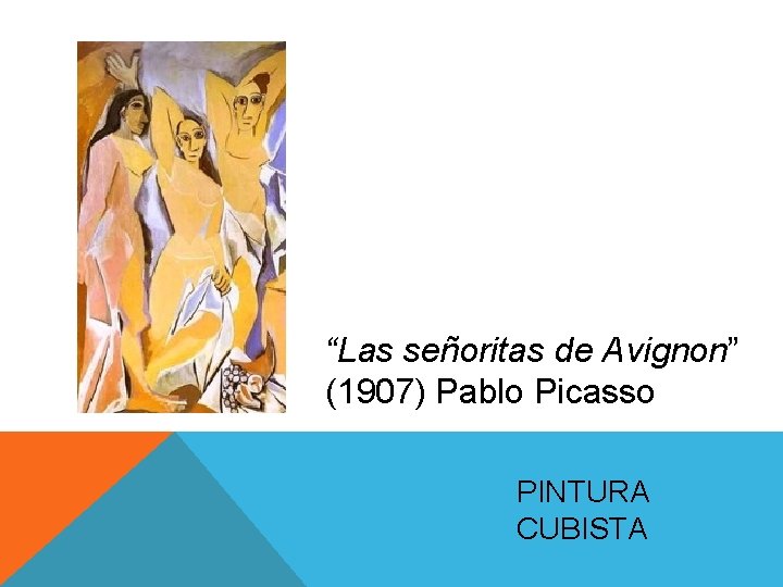 “Las señoritas de Avignon” (1907) Pablo Picasso PINTURA CUBISTA “Las señoritas de Avignon” (1907) Pablo Picasso PINTURA CUBISTA