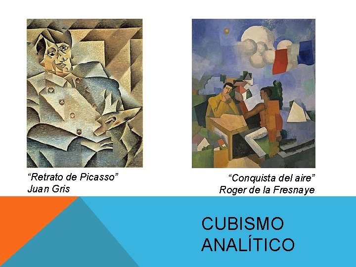 “Retrato de Picasso” Juan Gris “Conquista del aire” Roger de la Fresnaye CUBISMO ANALÍTICO “Retrato de Picasso” Juan Gris “Conquista del aire” Roger de la Fresnaye CUBISMO ANALÍTICO