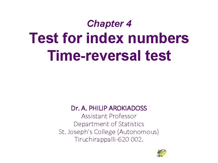 Chapter 4 Test for index numbers Time-reversal test Dr. A. PHILIP AROKIADOSS Assistant Professor