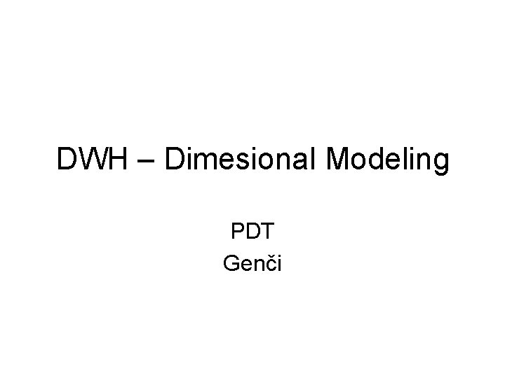 DWH – Dimesional Modeling PDT Genči 