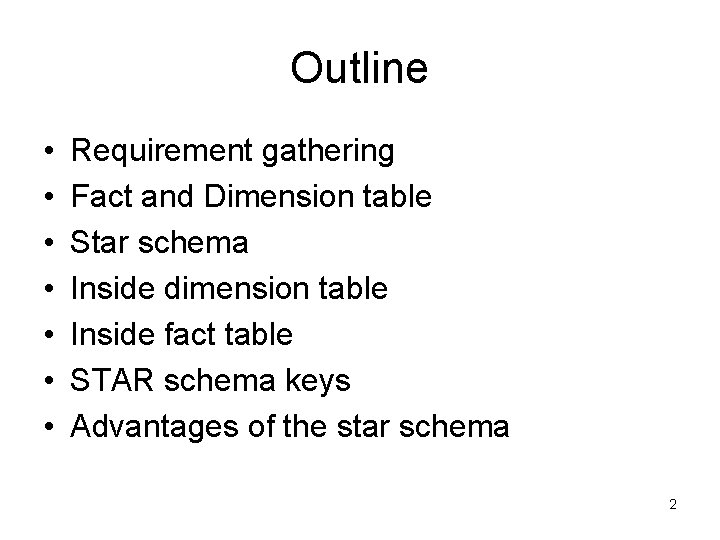 Outline • • Requirement gathering Fact and Dimension table Star schema Inside dimension table