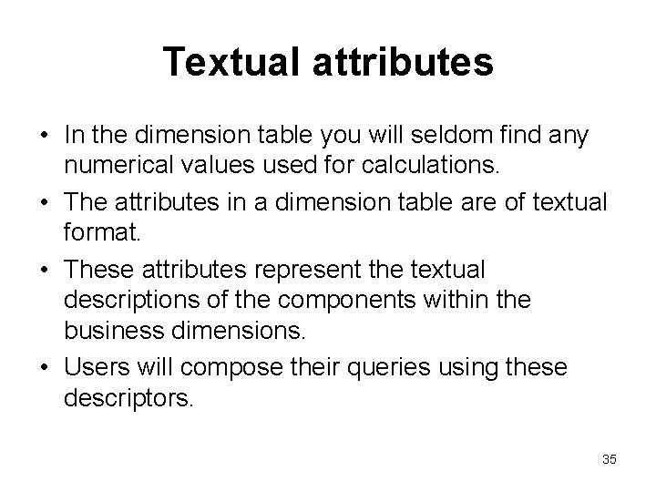 Textual attributes • In the dimension table you will seldom find any numerical values