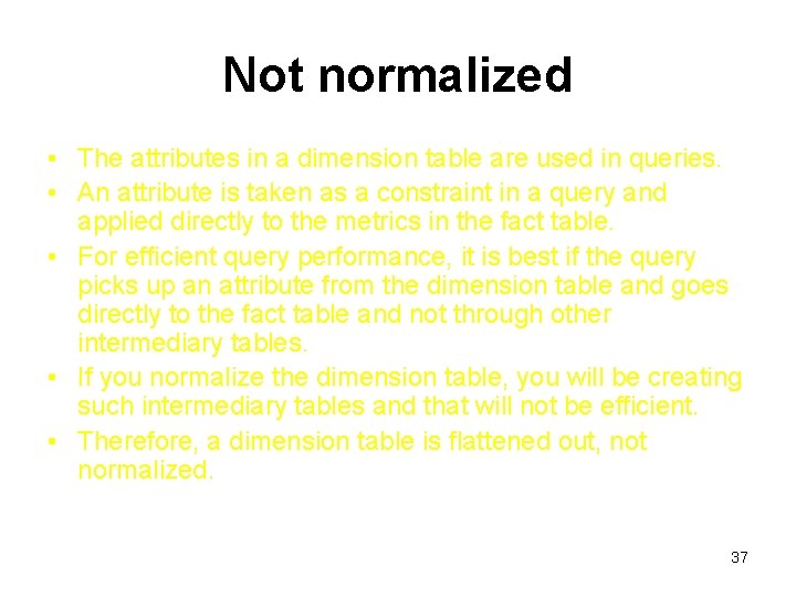 Not normalized • The attributes in a dimension table are used in queries. •