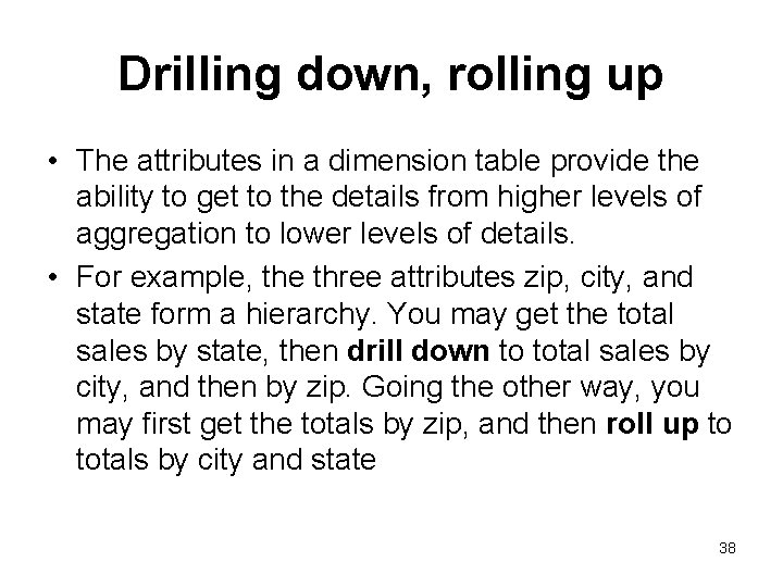 Drilling down, rolling up • The attributes in a dimension table provide the ability