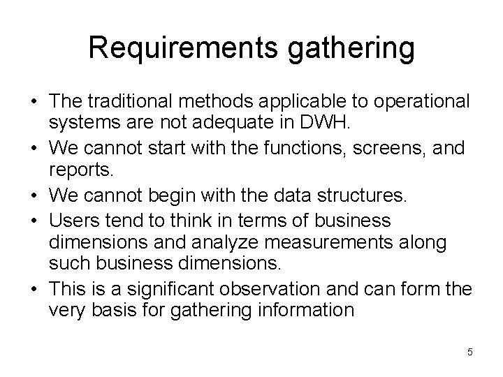 Requirements gathering • The traditional methods applicable to operational systems are not adequate in