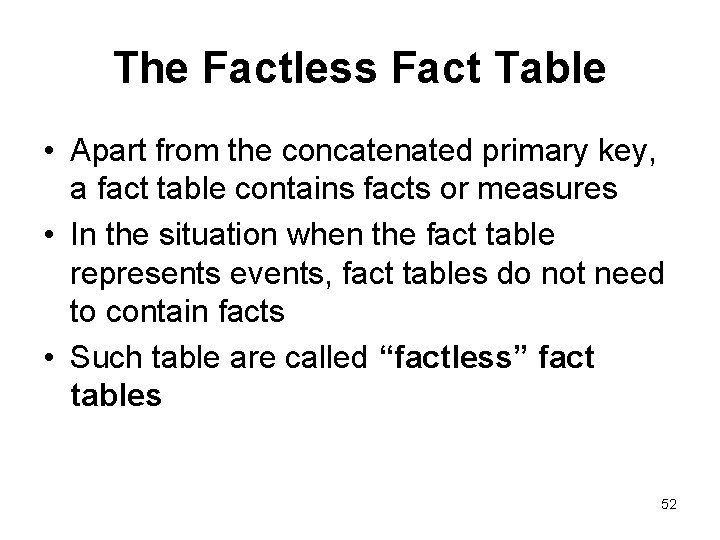 The Factless Fact Table • Apart from the concatenated primary key, a fact table