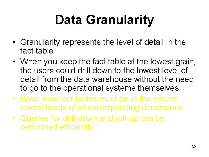 Data Granularity • Granularity represents the level of detail in the fact table •