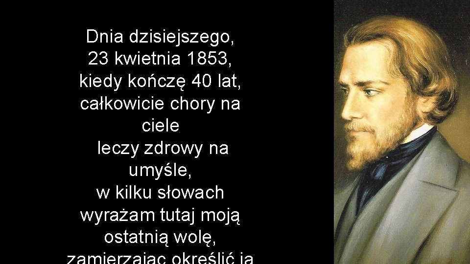 Dnia dzisiejszego, 23 kwietnia 1853, kiedy kończę 40 lat, całkowicie chory na ciele leczy