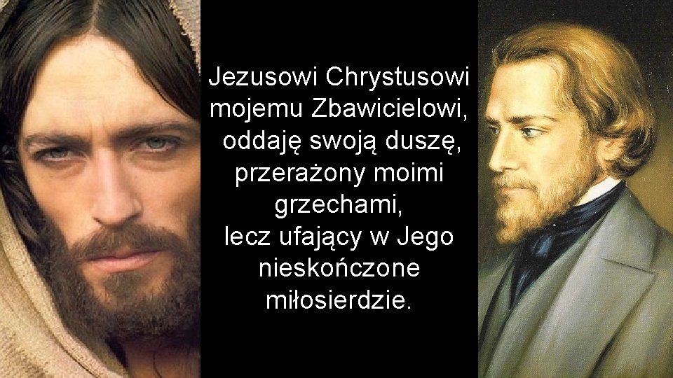 Jezusowi Chrystusowi mojemu Zbawicielowi, oddaję swoją duszę, przerażony moimi grzechami, lecz ufający w Jego