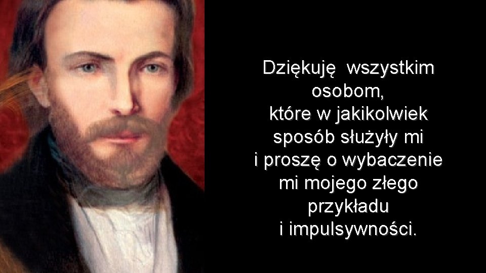 Dziękuję wszystkim osobom, które w jakikolwiek sposób służyły mi i proszę o wybaczenie mi