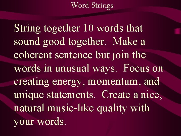 Word Strings String together 10 words that sound good together. Make a coherent sentence