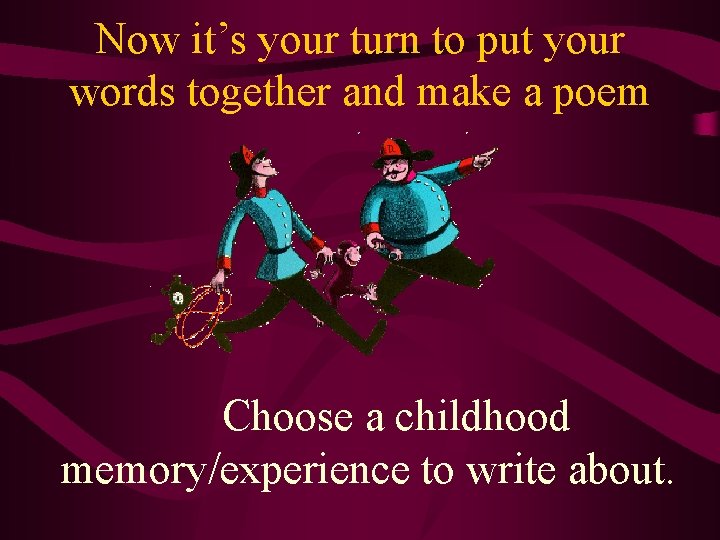 Now it’s your turn to put your words together and make a poem Choose