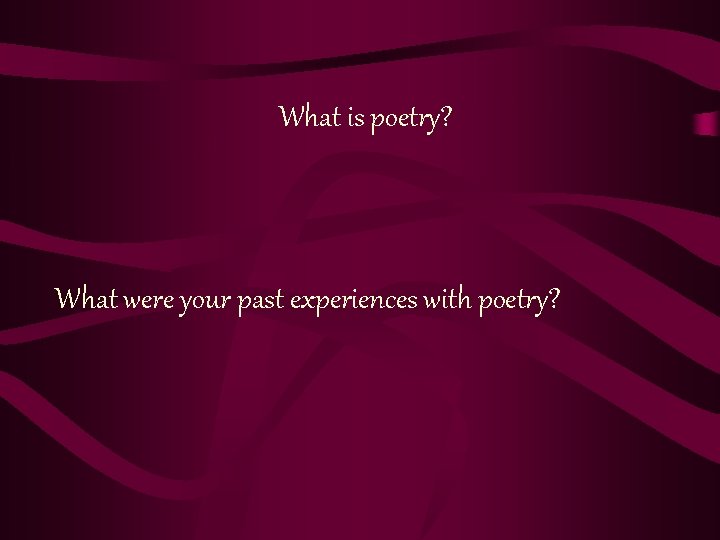 What is poetry? What were your past experiences with poetry? 