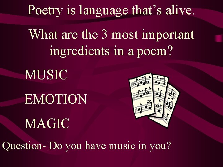 Poetry is language that’s alive. What are the 3 most important ingredients in a