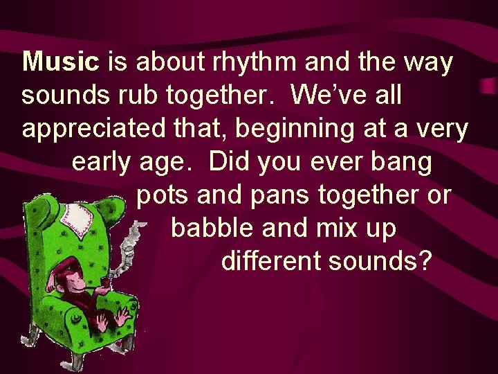 Music is about rhythm and the way sounds rub together. We’ve all appreciated that,