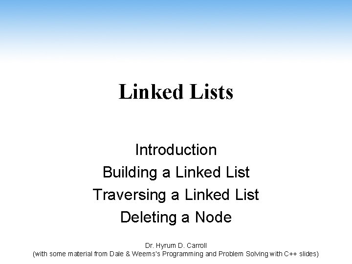 Linked Lists Introduction Building a Linked List Traversing a Linked List Deleting a Node
