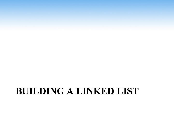 BUILDING A LINKED LIST 