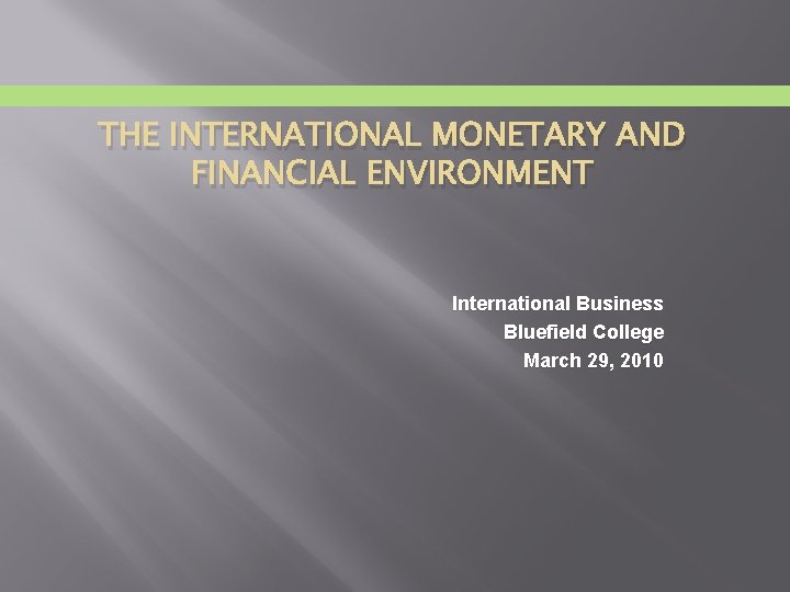 THE INTERNATIONAL MONETARY AND FINANCIAL ENVIRONMENT International Business Bluefield College March 29, 2010 