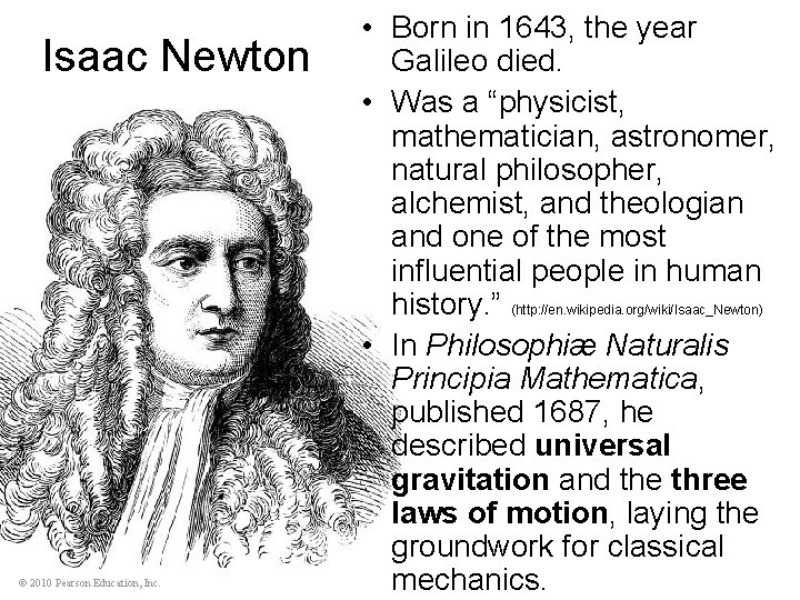 Isaac Newton © 2010 Pearson Education, Inc. • Born in 1643, the year Galileo