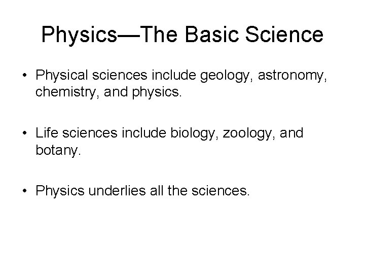 Physics—The Basic Science • Physical sciences include geology, astronomy, chemistry, and physics. • Life