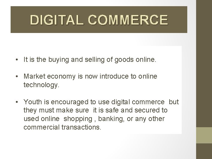 DIGITAL COMMERCE • It is the buying and selling of goods online. • Market