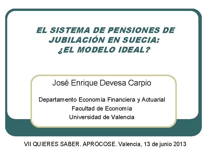 EL SISTEMA DE PENSIONES DE JUBILACIÓN EN SUECIA: ¿EL MODELO IDEAL? José Enrique Devesa