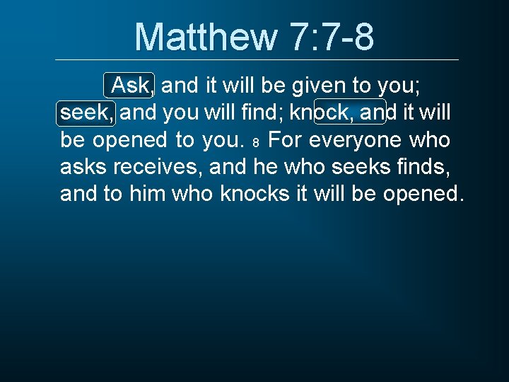 Matthew 7: 7 -8 Ask, and it will be given to you; seek, and Matthew 7: 7 -8 Ask, and it will be given to you; seek, and