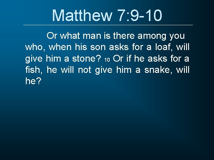 Matthew 7: 9 -10 Or what man is there among you who, when his Matthew 7: 9 -10 Or what man is there among you who, when his