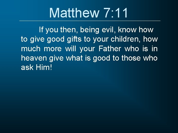 Matthew 7: 11 If you then, being evil, know how to give good gifts Matthew 7: 11 If you then, being evil, know how to give good gifts