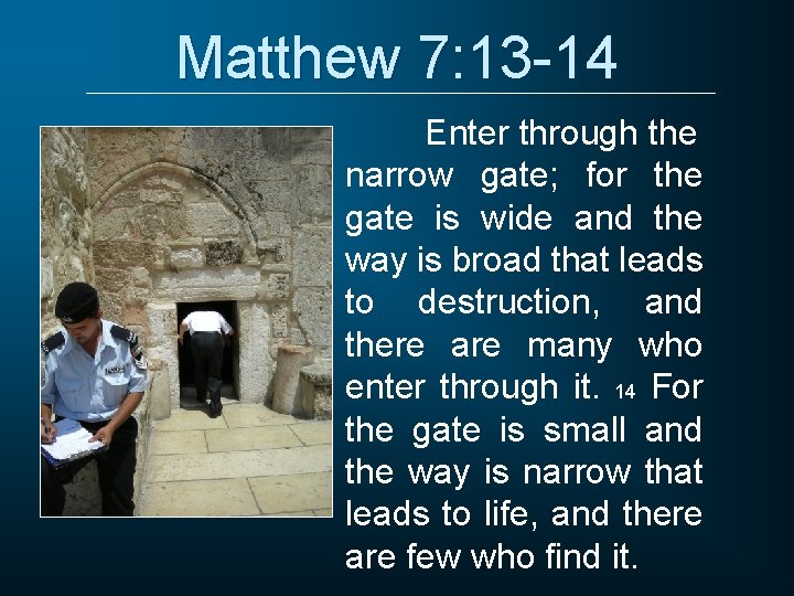 Matthew 7: 13 -14 Enter through the narrow gate; for the gate is wide Matthew 7: 13 -14 Enter through the narrow gate; for the gate is wide