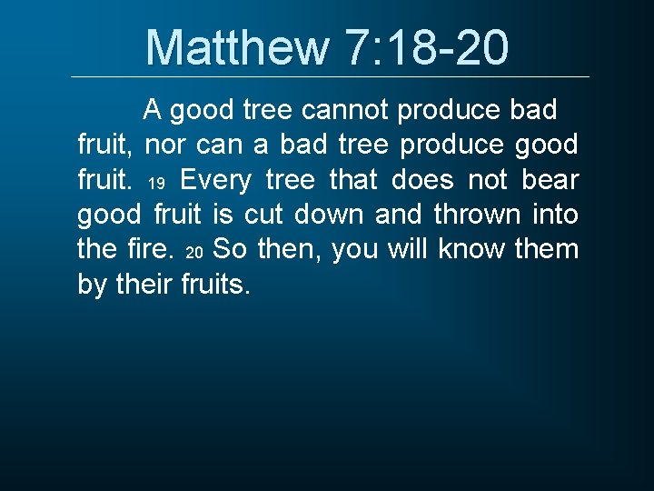 Matthew 7: 18 -20 A good tree cannot produce bad fruit, nor can a Matthew 7: 18 -20 A good tree cannot produce bad fruit, nor can a