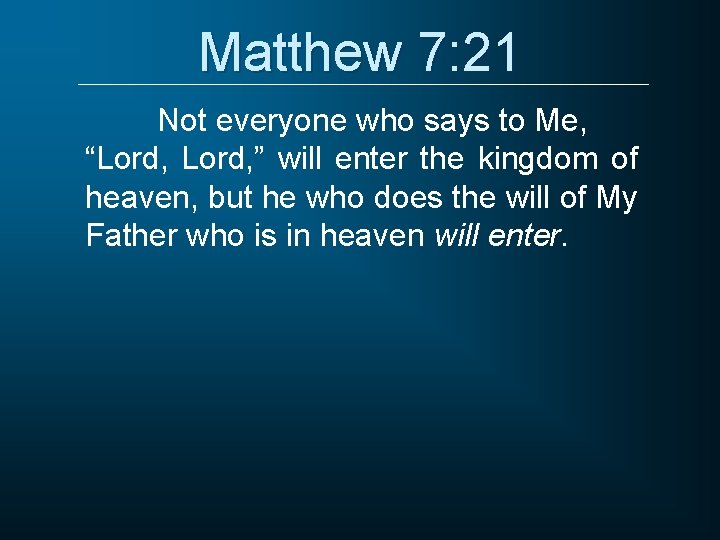 Matthew 7: 21 Not everyone who says to Me, “Lord, ” will enter the Matthew 7: 21 Not everyone who says to Me, “Lord, ” will enter the