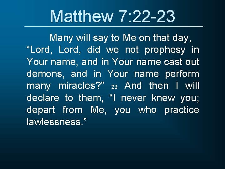 Matthew 7: 22 -23 Many will say to Me on that day, “Lord, did Matthew 7: 22 -23 Many will say to Me on that day, “Lord, did