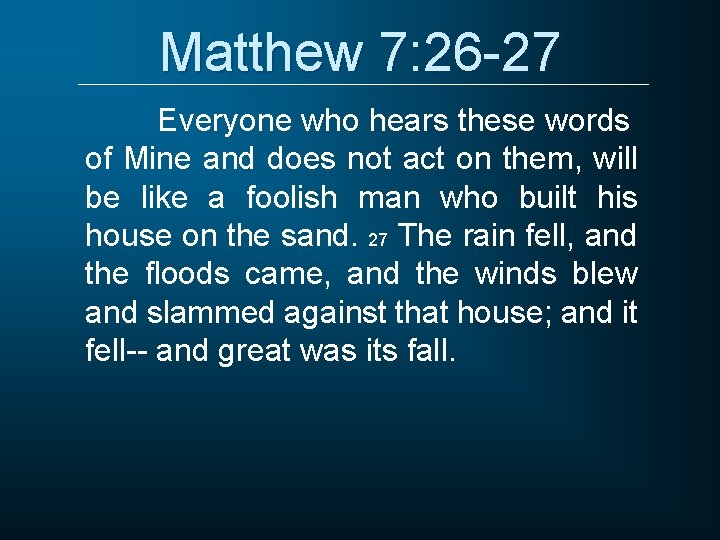 Matthew 7: 26 -27 Everyone who hears these words of Mine and does not Matthew 7: 26 -27 Everyone who hears these words of Mine and does not