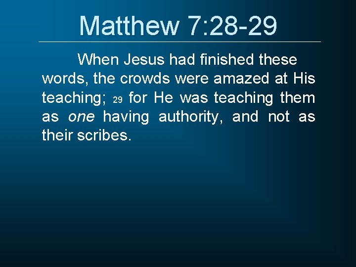 Matthew 7: 28 -29 When Jesus had finished these words, the crowds were amazed Matthew 7: 28 -29 When Jesus had finished these words, the crowds were amazed