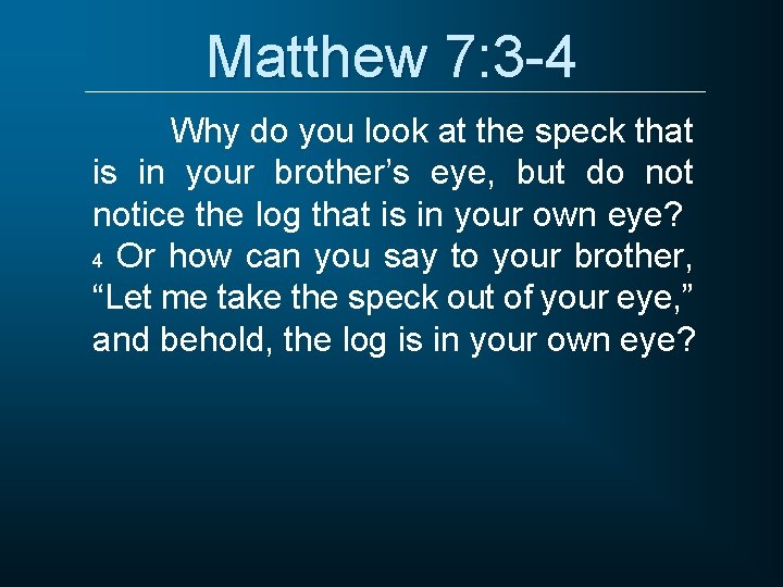 Matthew 7: 3 -4 Why do you look at the speck that is in Matthew 7: 3 -4 Why do you look at the speck that is in