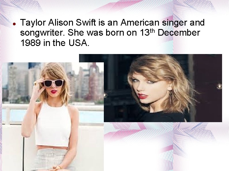  Taylor Alison Swift is an American singer and songwriter. She was born on