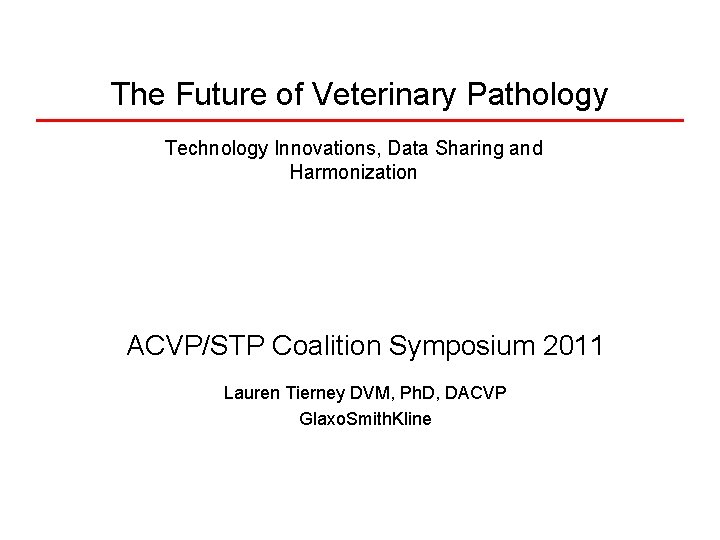 The Future of Veterinary Pathology Technology Innovations, Data Sharing and Harmonization ACVP/STP Coalition Symposium