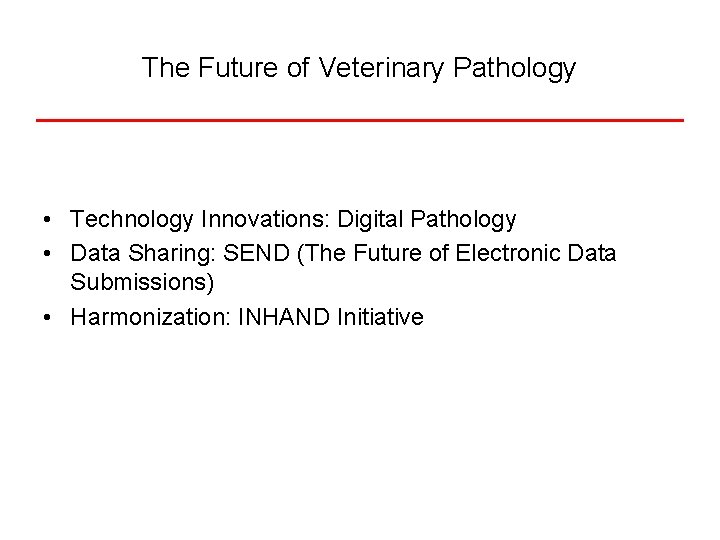The Future of Veterinary Pathology • Technology Innovations: Digital Pathology • Data Sharing: SEND
