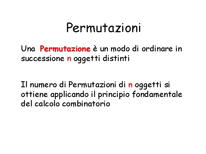 Permutazioni Una Permutazione è un modo di ordinare in successione n oggetti distinti Il